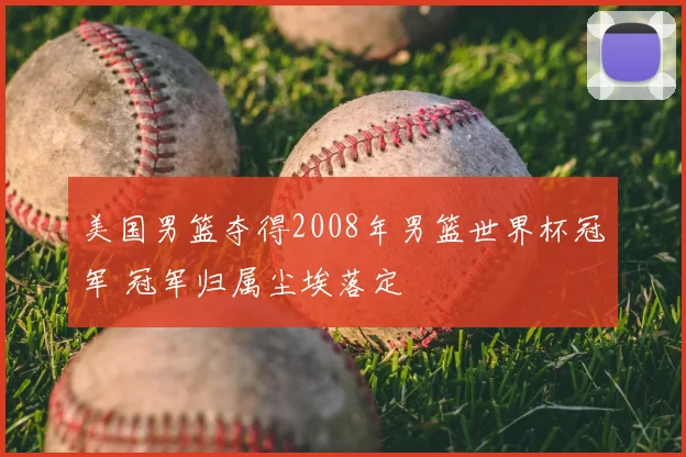 美国男篮夺得2008年男篮世界杯冠军 冠军归属尘埃落定