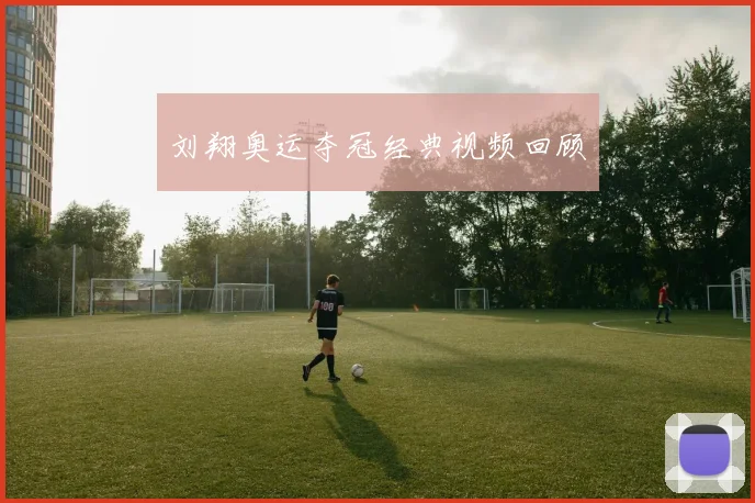 刘翔奥运夺冠经典视频回顾