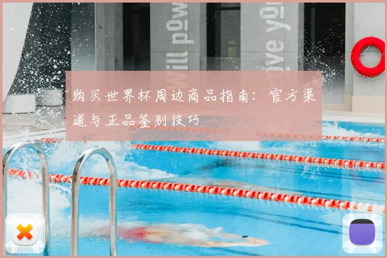 购买世界杯周边商品指南：官方渠道与正品鉴别技巧